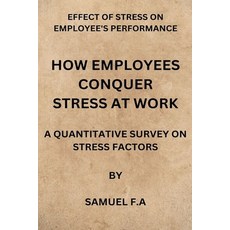 (영문도서) How Employees Conquer Stress at Work: Effect of Stress on Employees Performance by Samuel F.a Paperback, Independently Published, English, 9798849201146