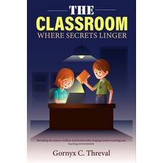 (영문도서)The Classroom Where Secrets Linger: Revealing the unseen conflicts and buried tr... Paperback, Independently Published, English, 9798184200620 Independently Published, English, 9798184200620