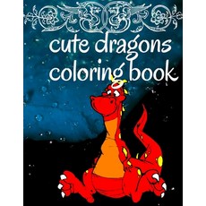 cute dragons coloring book: Cute Fantasy Creatures and Hilarious Cartoon Paperback, Independently Published, English, 9798554375026