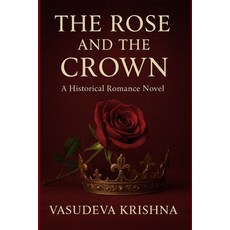 (영문도서)The Rose and The Crown: A Historical Romance Novel of Forbidden Love and Destiny Paperback, Independently Published, English, 9798265057266