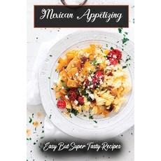(영문도서) Mexican Appetizing: Easy But Super Tasty Recipes: Mexican Cookbook Paperback, Independently Published, English, 9798467058368