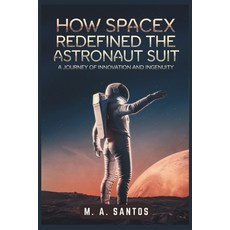 (영문도서) How SpaceX Redefined the Astronaut Suit: A Journey of Innovation and Ingenuity Paperback, Independently Published, English, 9798306516493