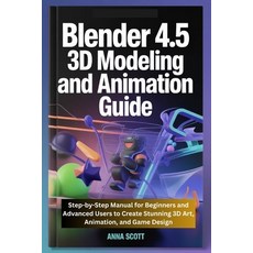 (영문도서)Blender 4.5 3D Modeling and Animation Guide: Step-by-Step Manual for Beginners a... Paperback, Independently Published, English, 9798297896956