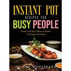 (영문도서) Instant Pot Recipes for Busy People: Quick And Easy Delicious Dishes To Prepare At Home Hardcover, Helena Richardson, English, 9781667124292