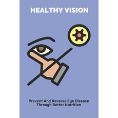 Healthy Vision: Prevent And Reverse Eye Disease Through Better Nutrition: Eye Degenerative Diseases Paperback, Independently Published, English, 9798741241547