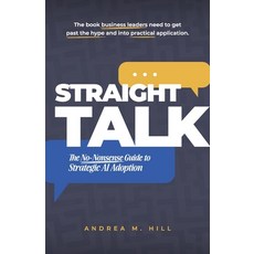 (영문도서)Straight Talk: The No-Nonsense Guide to Strategic AI Adoption Paperback, Mardrea Press, English, 9780991600113