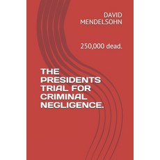 The Presidents Trial for Criminal Negligence.: 250 000 dead. Paperback, Independently Published, English, 9798553298692