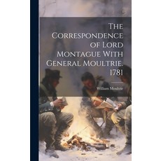 (영문도서) The Correspondence of Lord Montague With General Moultrie. 1781 Hardcover, Legare Street Press, English, 9781021149114