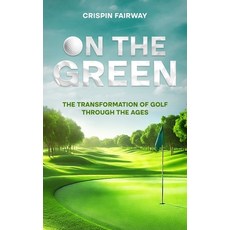 (영문도서) On The Green: The Transformation of Golf Through the Ages Hardcover, Ebookit.com, English, 9781456657024
