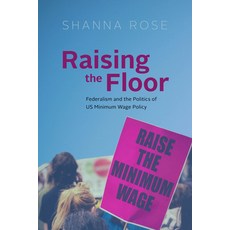(영문도서)Raising the Floor: Federalism and the Politics of Us Minimum Wage Policy Paperback, University of Chicago Press, English, 9780226846576