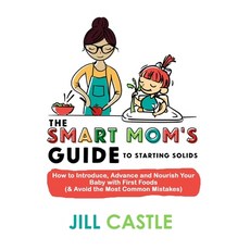 The Smart Mom's Guide to Starting Solids: How to Introduce Advance and Nourish Your Baby with Firs... Paperback, Nourished Child Press