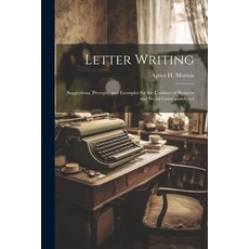 (영문도서) Letter Writing: Suggestions Precepts and Examples for the Conduct of Business and Social Co... Paperback, Legare Street Press, English, 9781021910363