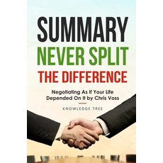 Summary: Never Split The Difference - Negotiating As If Your Life Depended On It by Chris Voss Paperback, Independently Published