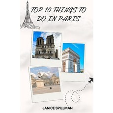 (영문도서) Top 10 Things To Do In Paris: Spark Up your Adventure To The City Of Love Paperback, Independently Published, English, 9798860048072