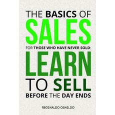 (영문도서) The Basics of Sales for Those Who Have Never Sold: Learn to Sell Before the Day... Paperback, Independently Published, English, 9798309248018