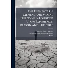 (영문도서)The Elements Of Mental And Moral Philosophy Founded Upon Experience Reason And... Paperback, Hutson Street Press, English, 9781024329032