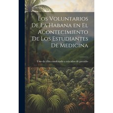 (영문도서) Los Voluntarios de la Habana en el Acontecimiento de los Estudiantes de Medicina Paperback, Legare Street Press, English, 9781022127425