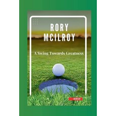 (영문도서) Rory McIlroy: A Swing Towards Greatness Paperback, Independently Published, English, 9798874229610