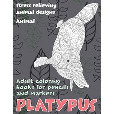 Adult Coloring Books for Pencils and Markers - Animal - Stress Relieving Animal Designs - Platypus Paperback, Independently Published, English, 9798712952922