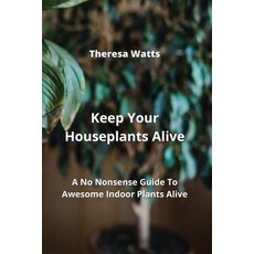 (영문도서) Keep Your Houseplants Alive: A No Nonsense Guide To Awesome Indoor Plants Alive Paperback, Theresa Watts, English, 9789963217717