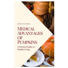 Medical Advantages of Pumpkins: A Practical Guide to Healthy Living Paperback, Independently Published, English, 9798574457221