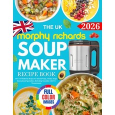 (영문도서)The UK Morphy Richards Soup Maker Recipe Book: Over 110 Delicious Recipes for Sm... Paperback, Independently Published, English, 9798242969643