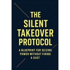 (英文圖書)The Silent Takeover Protocol: A blueprint for seizing power without firing a shot 平裝版, Independently Published, 英文