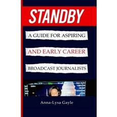 (영문도서) Standby: A Guide For Aspiring Journalists And Early Career Broadcast Journalists Paperback, Gayle Productions LLC, English, 9798218006105