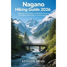 (영문도서)Nagano Hiking Guide 2026: Japan Alps Trail Guide to Kamikōchi Tateyama & t... Paperback, Independently Published, English, 9798244282863