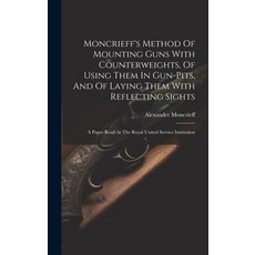 (영문도서) Moncrieff's Method Of Mounting Guns With Counterweights Of Using Them In Gun-pits And Of La... Hardcover, Legare Street Press, English, 9781020172762