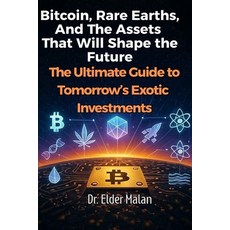 (영문도서)Bitcoin Rare Earths and the Assets That Will Shape the Future: The Ultimate Gu... Paperback, Independently Published, English, 9798277204863
