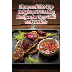 (영문도서) Flame and Flat Top Delights: 95 Sizzling Recipes for Your Grill and Griddle Paperback, Independently Published, English, 9798860616202