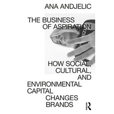 The Business of Aspiration: How Social Cultural and Environmental Capital Changes Brands Paperback, Routledge, English, 9780367554408