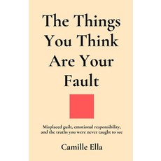 (영문도서)The Things You Think Are Your Fault: Misplaced guilt emotional responsibility ... Paperback, Independently Published, English, 9798275737653