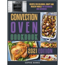 Convection Oven Cookbook: Recipes for Delicious Crispy and Healthy Meals for Beginners and Advanced Paperback, Independently Published