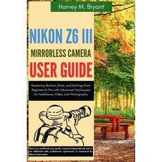 (영문도서)Nikon Z6 III Mirrorless Camera User Guide: Mastering Buttons Dials and Setting... Paperback, Independently Published, English, 9798292830375