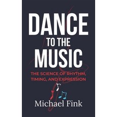 (영문도서) Dance to the Music: The Science of Rhythm Timing and Expression Paperback, Independently Published, English, 9798313981444