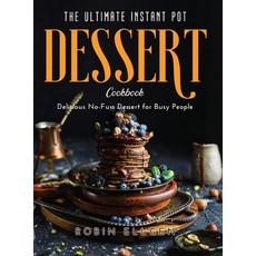 The Ultimate Instant Pot Dessert Cookbook: Delicious No-Fuss Dessert for Busy People Hardcover, Robin Ellgen, English, 9781667117737
