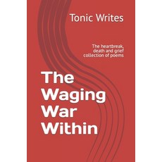 (영문도서) The Waging War Within: The heartbreak death and grief collection of poems Paperback, Independently Published, English, 9798846004238