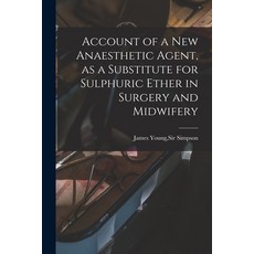 (영문도서) Account of a New Anaesthetic Agent as a Substitute for Sulphuric Ether in Surgery and Midwifery Paperback, Legare Street Press, English, 9781014589293