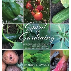 (영문도서)The Spirit of Gardening: Gardening for New Bees The life revealed through garden... Hardcover, Xulon Press, English, 9781630506865