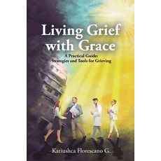 (영문도서) Living Grief with Grace: A Practical Guide: Strategies and Tools for Grieving Paperback, Ibukku, LLC, English, 9781685747213