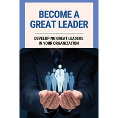 (영문도서) Become A Great Leader: Developing Great Leaders In Your Organization: Important Leadership Sk... Paperback, Independently Published, English, 9798507868131