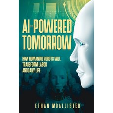 (영문도서) AI-Powered Tomorrow: How Humanoid Robots Will Transform Labor and Daily Life Paperback, Ebookit.com, English, 9781456656324