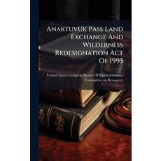 (영문도서)Anaktuvuk Pass Land Exchange And Wilderness Redesignation Act Of 1995 Hardcover, Hutson Street Press, English, 9781024278811