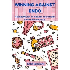 (영문도서) Winning Against Endo: A Simple Guide To Reclaim Your Health From Endometriosis Paperback, Independently Published, English, 9798329341164