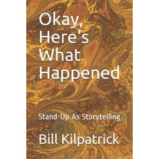 Okay Here's What Happened: Stand-Up As Storytelling Paperback, Independently Published