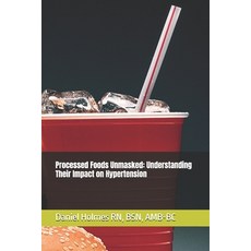 (영문도서) Processed Foods Unmasked: Understanding Their Impact on Hypertension Paperback, Independently Published, English, 9798305565461
