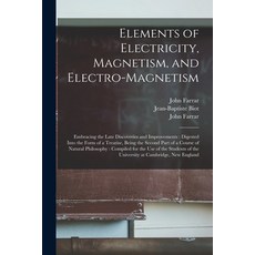 (영문도서) Elements of Electricity Magnetism and Electro-magnetism: Embracing the Late Discoveries and... Paperback, Legare Street Press