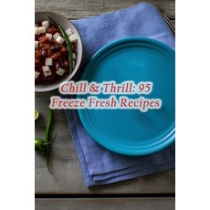 (영문도서) Chill & Thrill: 95 Freeze Fresh Recipes Paperback, Independently Published, English, 9798858311850